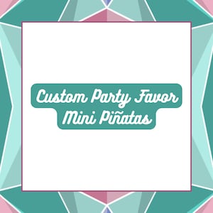 May include: A white background with a teal and pink geometric pattern. The text "Custom Party Favor Mini Piñatas" is in white script on a teal banner.