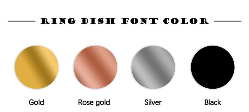 May include: Image showing four color options for ring dish fonts: gold, rose gold, silver, and black. Each color is displayed as a solid circle with the color name below it. The text "RING DISH FONT COLOR" is at the top.