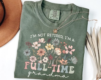 Comfort Colors® Retired Grandma Shirt, Gift For Grandma Mothers Day Shirt, I'm Not Retired I'm a Full Time Grandma TShirt, Retirement Shirt