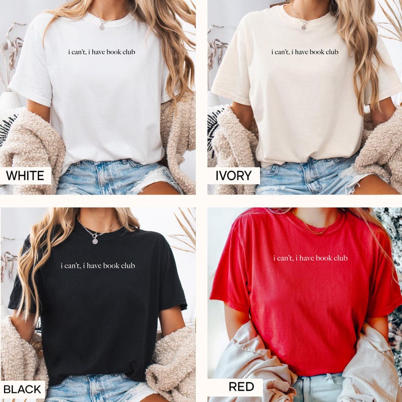 May include: Four t-shirts in different colors: white, ivory, black, and red. Each shirt has the same text printed on the front: "i can't, i have book club".