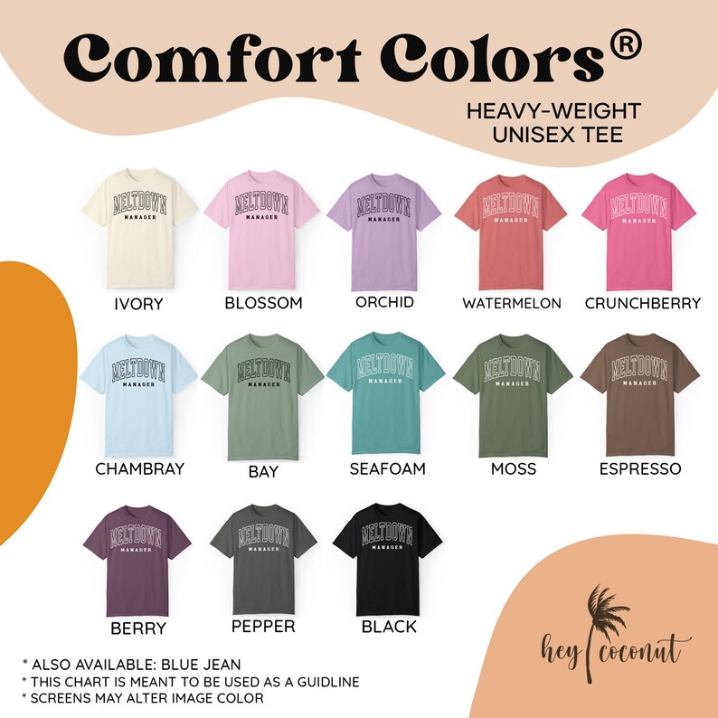 May include: A chart showing 12 different color options for a heavy-weight unisex tee shirt. The colors are: Ivory, Blossom, Orchid, Watermelon, Crunchberry, Chambray, Bay, Seafoam, Moss, Espresso, Berry, Pepper, and Black. The text "Comfort Colors&reg;" and "Heavy-Weight Unisex Tee" is at the top of the chart. The text "Meltdown Manager" is printed on each shirt.
