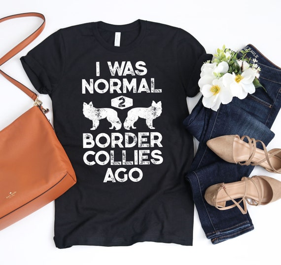 I Was Normal 2 Border Collies Ago T-Shirt I Was Normal 2 Border Collies Ago T-Shirt