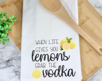 When life gives you lemons grab the vodka, Kitchen Towel, Dish Towel, Flour Sack, Kitchen Decor, Housewarming gifts