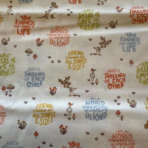 May include: Off-white fabric with a repeating pattern of whimsical illustrations and text. The design includes mushrooms, birds, and phrases like "Your Kindness Can Change a Life" and "Be Kind" in various colors.