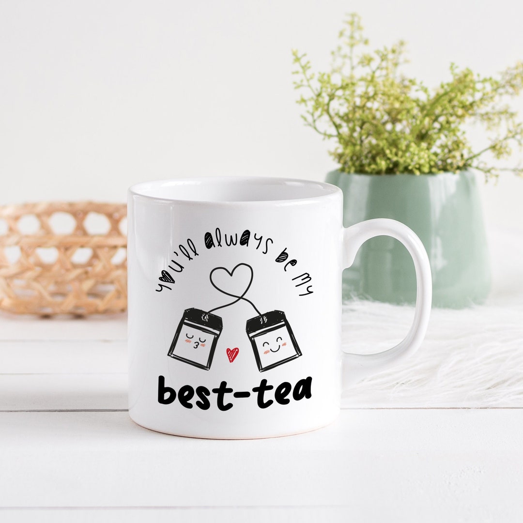 You'll Always Be My Besttea Mug / Best Friends Mug / Tea Lover