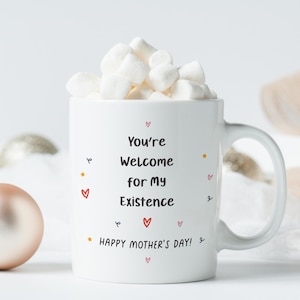 Funny Mum Mug You&#39;re Welcome for My Existence Mother&#39;s Day Gift from Daughter Son Birthday Present for Mummy Mama New Mum Gift Idea