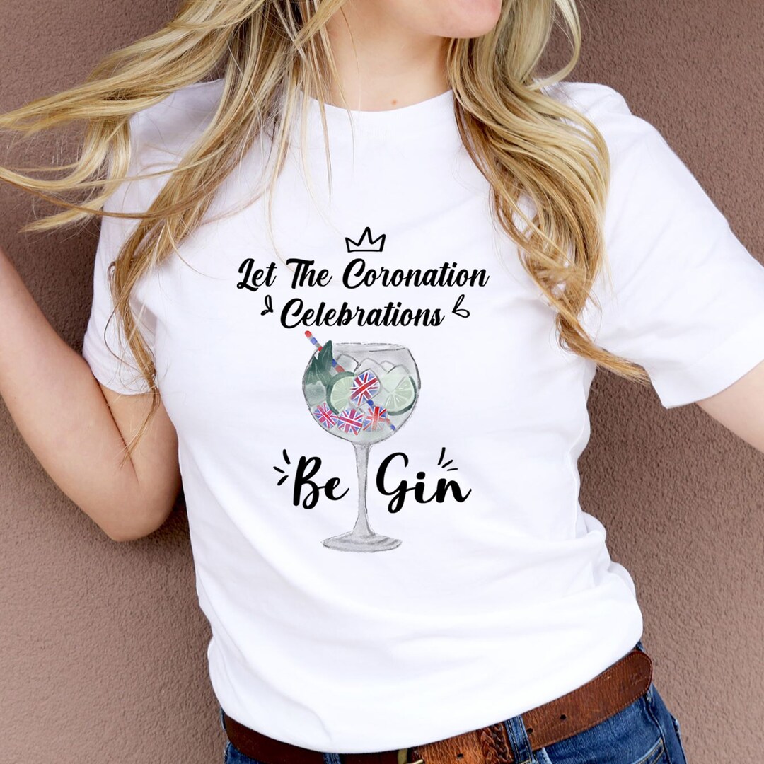 Let the Coronation Celebrations Be Gin T-shirt / King Charles - Etsy