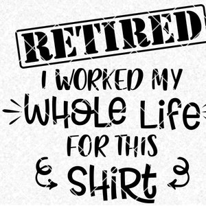 Retraité svg dxf png chemises clipart, retraite svg dxf chemises, drôles de chemises retraitées, j’ai travaillé toute ma vie pour cette chemise svg, retraité svg