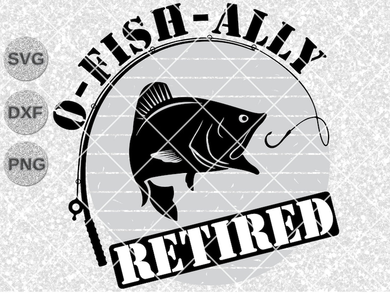 May include: Black and white graphic design of a fish with a fishing rod and the text "O-Fish-Ally Retired".