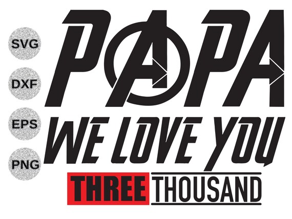 Papa We Love You Three Thousand 3000 Svg Dxf Png Marvel Avengers Endgame Ironman Quote Fathers Day Gift Shirt Cricut Svg Eps Png Cutfile