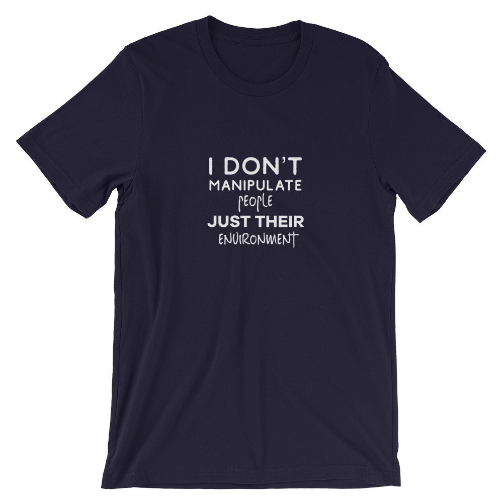 I Don't Manipulate People Just Their Environment Funny - Etsy