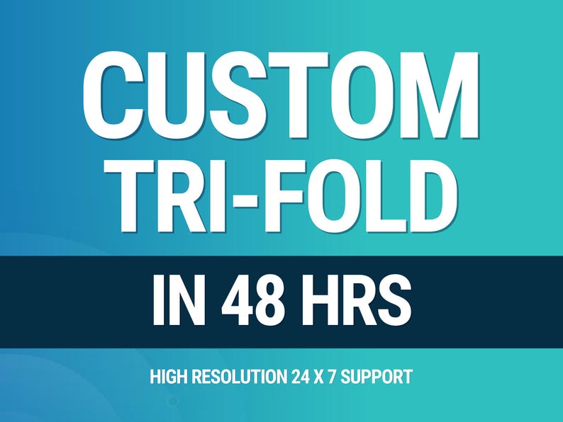 May include: A teal blue and dark blue graphic with white text that reads "CUSTOM TRI-FOLD IN 48 HRS" and "HIGH RESOLUTION 24 X 7 SUPPORT".