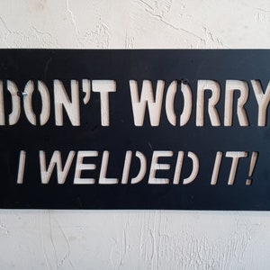 Don&#39;t Worry- I WELDED IT! - Funny welder sign- CNC plasma cut