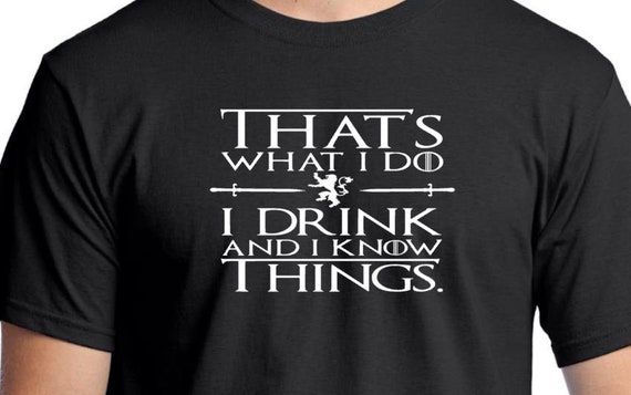 i drink and i know things shirt