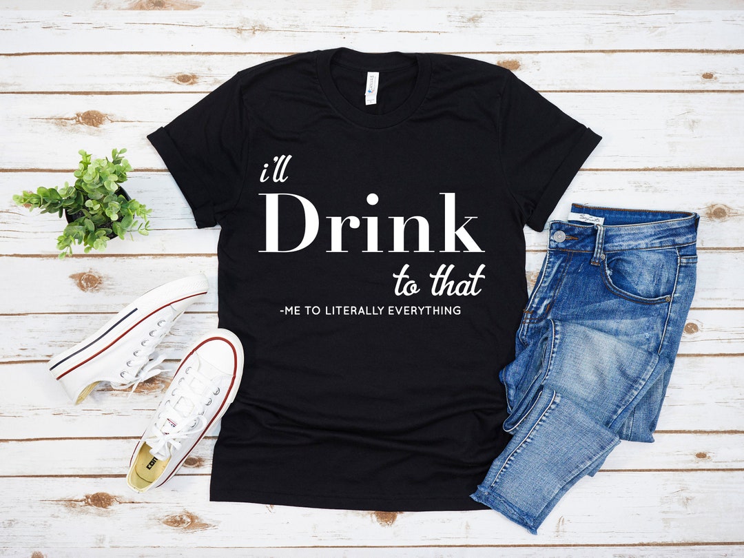 I'll Drink to That Drinking T-shirt Funny Drinking - Etsy