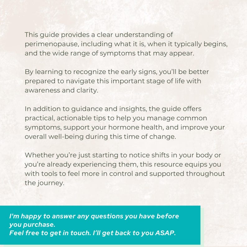 May include: Text from a guide about perimenopause, including information on symptoms, hormone health, and well-being. The text is on a white background with a teal section at the bottom that says, "I'm happy to answer any questions you have before you purchase."