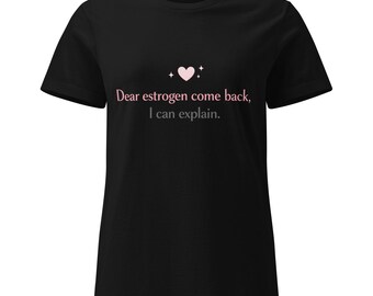 Funny Perimenopause Shirt, Dear Estrogen Come Back Cotton Tee