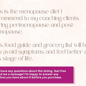 May include: Text on a pink background with a white border. The text reads: "This is the menopause diet I recommend to my coaching clients during perimenopause and post-menopause. This food guide and grocery list will help you avoid symptoms and feel better at this stage of life. If you have any questions about this listing, feel free to send me a message! I'm happy to answer any questions you have about it before you purchase."