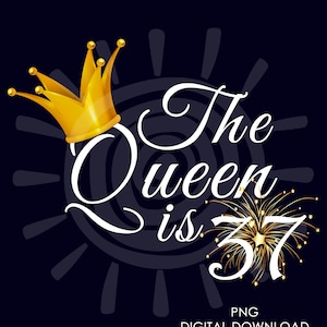 37th Birthday Gift For Women | The Queen Is 37 PNG | 37th Birthday For Her png | Digital Download