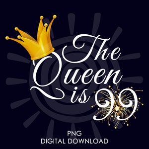 Regalo di 99° compleanno per le donne / La regina ha 99 anni PNG / 99° compleanno per lei png / Download digitale