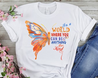 Be Kind Shirt | Anti Bullying Shirt | Inspirational Kindness Shirt | In A World Where You Can Be Anything Be Kind | Butterfly Shirt