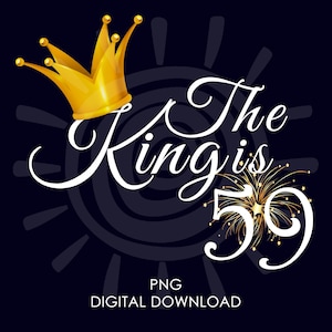 The King Is 59 | 59th Birthday For Him | 59th Birthday Gift Ideas For Men | PNG Digital Download