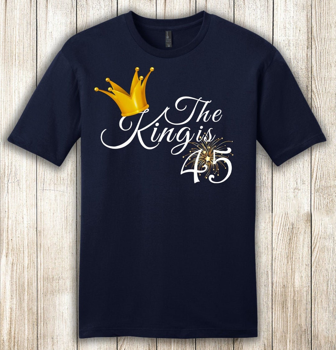 The King Is 45 45th Birthday Shirt For Him 45th Birthday Gift Ideas For The King Is 45 45th Birthday Shirt For Him 45th Birthday Gift Ideas For