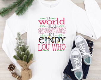 In A World Full Of Grinches Be A Cindy Lou Who, Cindy Lou Who Shirt, Cindy Lou Who Tshirt, Christmas Shirts, Christmas Tshirts