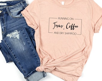 Running on Jesus, Coffee and Dry Shampoo Sweatshirt, Coffee Lover Mom Shirt, Funny Graphic Tee