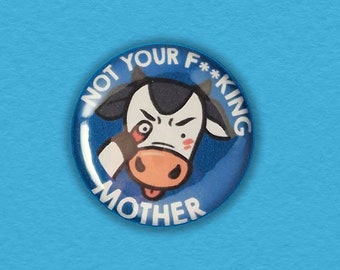 Not Your f****ng Mother - 1" BUTTON - Friends Not Food, Vegan Badge, Milk is for baby cows, Cow Lover