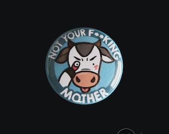 Not Your f****ng Mother - 1" BUTTON - Friends Not Food, Vegan Badge, Milk is for baby cows, Cow Lover