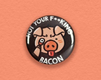 Not Your f****ng bacon - 1" BUTTON - Friends Not Food, Vegan Badge, Pig Love