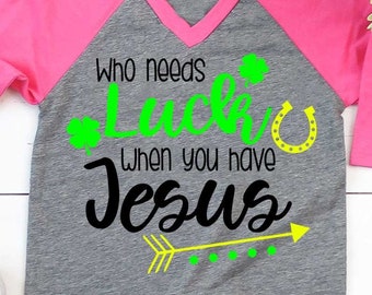 Who Needs luck when you have Jesus  svg, St Patrick's day clip Art, svg st patrick's dxf Sublimation Print kids shirt desgin, Shirt Transfer