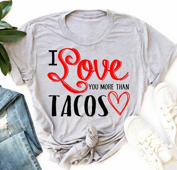 I Love You More Than Tacos Svg Valentine Shirt Design Etsy