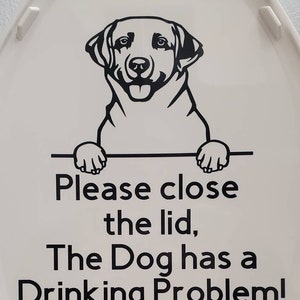 Please close the Lid, the dog has a drinking problem- Toilet Decal. Over 200 Breeds available PLEASE READ DESCRIPTION before purchase