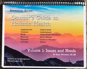 Dowser's Guide to Holistic Health, Volume 1: Issues and Needs