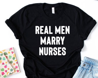 Real Men Marry Nurses - for husband - NICU Nurse Shirt, Gift for Nurse, Nursing Student, Future Nurse, ER Nurse, Preemie, Nurse Appreciation