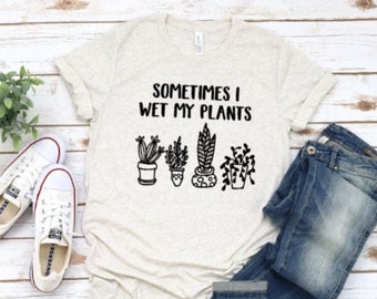 Sometimes I wet my plants shirt, plant lover gift, plant shirt, wildflower shirt, houseplant gift, funny gift, gift for her, gift for friend