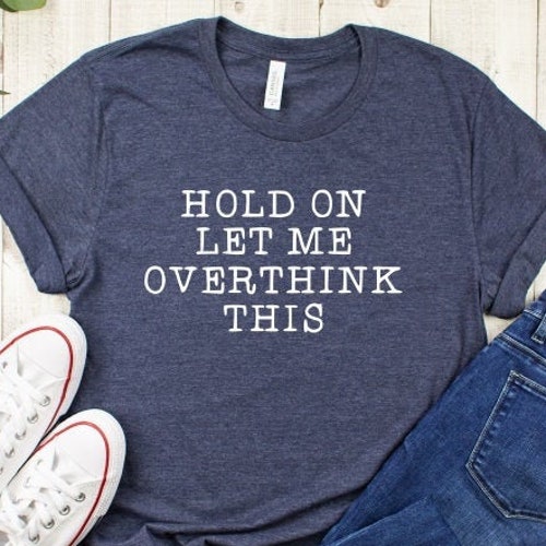 Funny Shirt for Her Hold on Let Me Overthink This Novelty - Etsy Canada