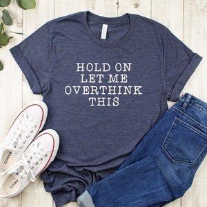 Funny Shirt for Her, Hold on let me overthink this, novelty shirt, funny gift, christmas gift for her,