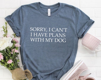 Sorry I can't I have plans with my dog shirt, Dog Mom Shirt, Dog lover, Christmas Gift for Her, Animal Lover Gift, Dog Tee, Funny Dog Shirt