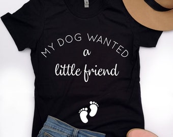 pregnancy announcement shirt, baby announcement tshirt, my dog wanted a little friend, baby reveal, dog pregnancy reveal