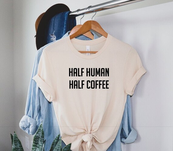 Half Human Half Coffee Shirt Coffee Lover Gift but First Coffee