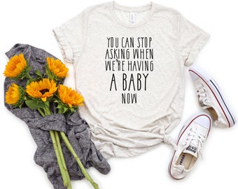 you can stop asking when were having a baby now pregnancy announcement shirt, baby announcement tshirt, funny announcement pregnancy reveal