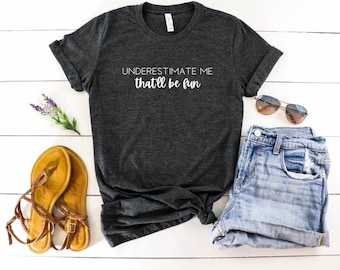 Underestimate me, that'll be fun Funny Shirt for Her, novelty shirt, funny gift, christmas gift for her,