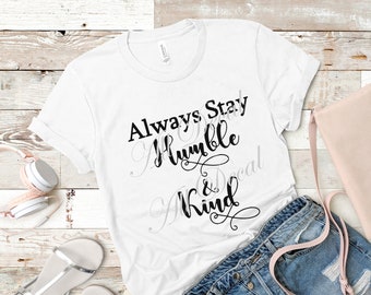 May include: White t-shirt with black text that reads "Always Stay Humble & Kind".