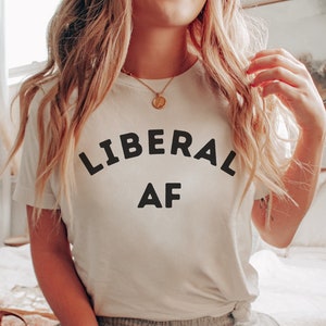 Liberal AF Shirt, Political Shirts Liberal, Vote Shirt, Progressive Politics Tshirt, Women&#39;s Rights, Politics Shirt Democrat Gift, Midterm T