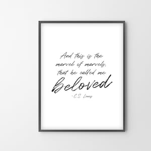 May include: Black and white typography print with the quote "And this is the marvel of marvels, that he called me Beloved - C.S. Lewis".