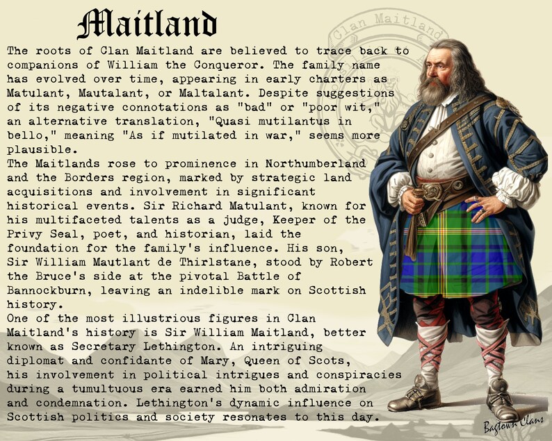 Op de afbeelding: Een vintage illustratie van een man die een groen, blauw en rood geruite kilt draagt. De man heeft een lange witte baard en houdt zijn handen voor zich. De tekst "Clan Maitland" staat bovenaan de afbeelding. De tekst "The roots of Clan Maitland are believed to trace back to companions of William the Conqueror. The family name has evolved over time, appearing in early charters as Matulant, Mautalant, or Maltalant. Despite suggestions of its negative connotations as "bad" or "poor wit," an alternative translation, "Quasi mutilantus in bello," meaning "As if mutilated in war," seems more plausible." staat onder de afbeelding.