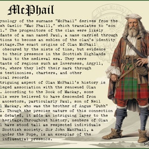 Puede incluir: Una ilustraci&oacute;n vintage de un hombre con un kilt escoc&eacute;s tradicional, camisa blanca y gorra blanca. El texto "McPhail" est&aacute; en la parte superior de la imagen, y el texto "Clan McPhail" est&aacute; en un c&iacute;rculo en la esquina superior derecha. El texto "La etimolog&iacute;a del apellido "McPhail" deriva del ga&eacute;lico escoc&eacute;s "Mac Phaill," que se traduce como "hijo de Paul." Los progenitores del clan fueron probablemente descendientes de un hombre llamado Paul, un nombre que se transmiti&oacute; a trav&eacute;s de generaciones para convertirse en un emblema de la identidad y el patrimonio del clan. Los or&iacute;genes exactos del Clan McPhail permanecen oscurecidos por las brumas del tiempo, pero la evidencia apunta a su presencia en las Tierras Altas de Escocia que se remonta a la era medieval. Fueron habitantes de regiones como Inverness, Argyll y Bute, donde dejaron su huella a trav&eacute;s de testimonios de testigos, cartas y otros registros hist&oacute;ricos" est&aacute; debajo de la imagen.